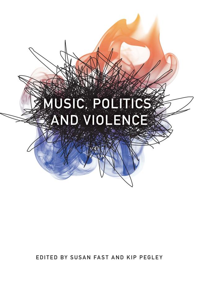 Music, Politics, and Violence by Kip Pegley, Susan Fast