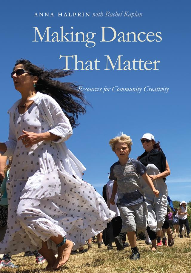 Making Dances That Matter by Anna Halprin, Rachel Kaplan