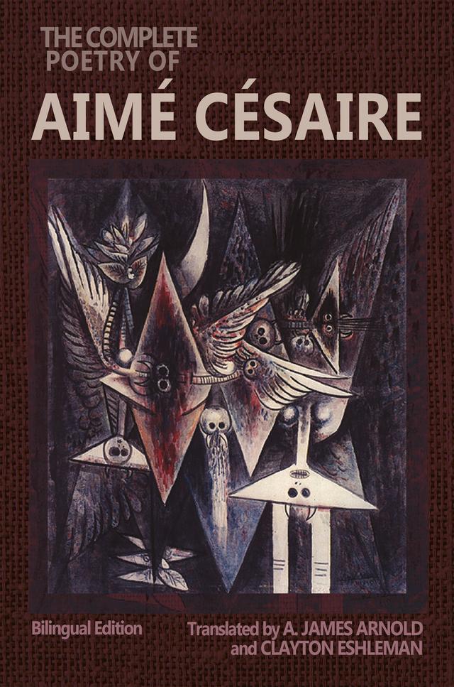 The Complete Poetry of Aimé Césaire by Aimé Césaire, A. James Arnold, Clayton Eshleman