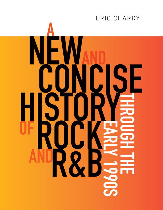 A New and Concise History of Rock and R&B through the Early 1990s by Eric Charry