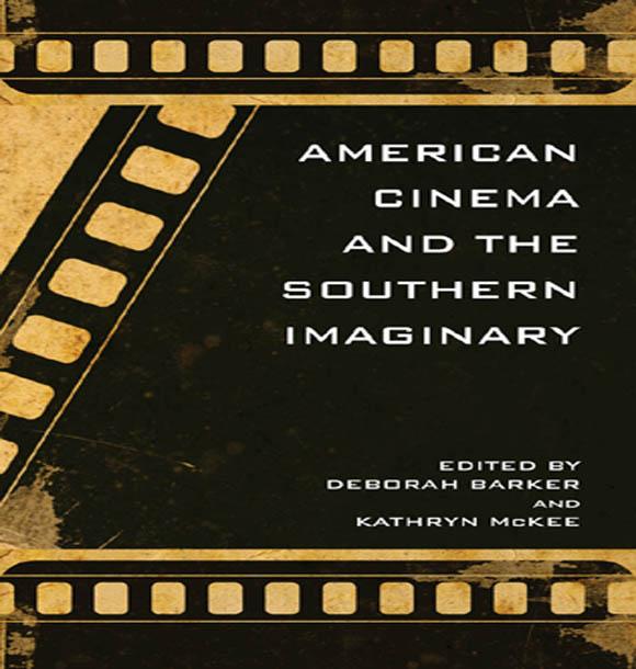 American Cinema and the Southern Imaginary by Briallen Hopper, Chris Cagel, Christopher J. Smith, Deborah Barker, Jay Watson, Kathryn McKee, Leigh Anne Duck, Matthew Bernstein, Melanie Benson Taylor, R. Bruce Brasell, Robert Andrew Jackson, Ryan DeRosa, Sharon Monteith, Tara McPherson, Valerie Ann Smith