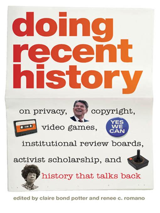 Doing Recent History by Alan S. Christy, Alice Yang, Claire Bond Potter, David Greenberg, Eileen Boris, Gail Drakes, Jennifer Klein, Jeremy Saucier, Julius Bailey, Laura Clark Brown, Martin Meeker, Nancy Kaiser, Renee C. Romano, Shelley Lee, Willoughby Anderson