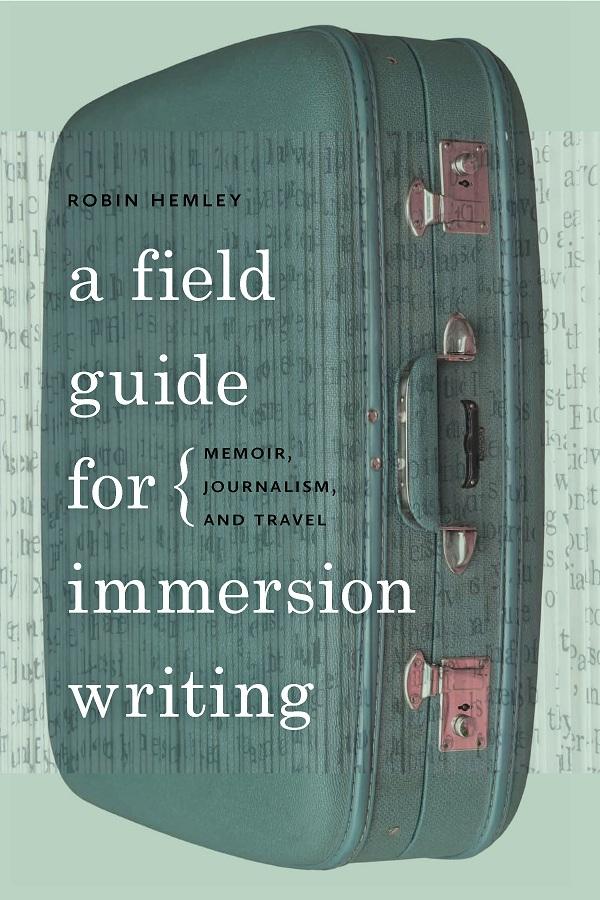 A Field Guide for Immersion Writing by Robin Hemley