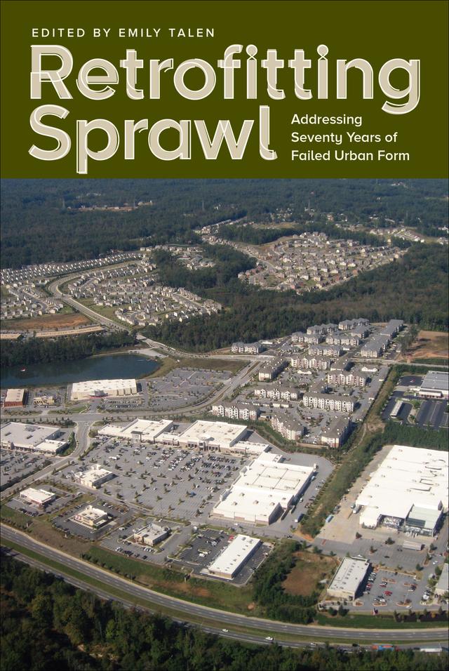 Retrofitting Sprawl by Aaron Golub, Aviva Hopkins Brown, Benjamin W. Stanley, Brenda Case Scheer, Christian Solorio, Dave Amos, David Dixon, Ellen Dunham-Jones, Emily Talen, Gabriel Diaz Montemayor, Galina Tachieva, Gerrit-Jan Knaap, Julia Koschinsky, June Williamson, Marc Schlossberg, Matthew Salenger, Milagros Zingoni, Nabil Kamel, Nico Larco, Rebecca Lewis, Wesley Brown, Whitney Warman