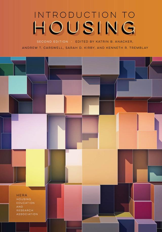 Introduction to Housing by Akin S. Akinyemi, Andrew T. Carswell, Ann Elizabeth Montgomery, Annie Hardison-Moody, Becky L. Yust, Cherie Stueve, Christine C. Cook, Corianne Payton Scally, Daniel Treglia, Deborah Mitchell, Deirdre Pfeiffer, Dennis Culhane, Elizabeth Mueller, Heidi Ewen, Housing Education Research Association, Jean Memken, Jorge H. Atiles, Joseph Laquatra, Julia O. Beamish, Kathleen Parrott, Kathryn L. Howell, Katrin B. Anacker, Kenneth R. Tremblay, Kirk McClure, Marilyn J. Bruin, Marja Elsinga, Martin Seay, Mira Ahn, Petra Doan, Rachel Bogardus Drew, Rosa Elena Donoso, Rosemary Carucci Goss, Sarah D. Kirby, Shirley Niemeyer, Suk-Kyung Kim