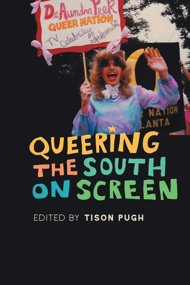 Queering the South on Screen by Darren Elliott-Smith, David Markus, D. Matthew Ramsey, Eric G. Anderson, Jeff Solomon, Jessica Walker, Joe Edward Hatfield, Margaret T. McGehee, R. Bruce Brasell, Scott Combs, Ted Atkinson, Tison Pugh