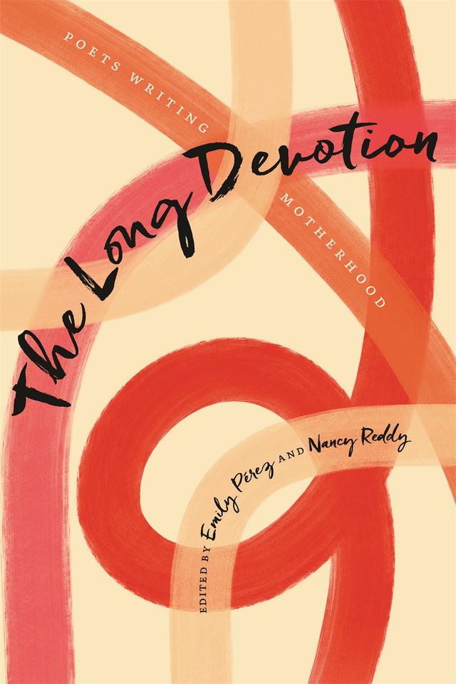 The Long Devotion by Aimee Nezhukumatathil, Alexa Doran, Alison Stine, Allison Blevins, Angela Narciso Torres, Aracelis Girmay, Beth Ann Fennelly, Brenda Shaughnessy, Camille Guthrie, Camille T. Dungy, Carmen Giménez Smith, Carolina Ebeid, Carrie Fountain, Catherine Pierce, Chanda Feldman, Chelsea Dingman, Chelsea Rathburn, Clarissa Mendiola, Diannely Antigua, Emari DiGiorgio, Emily Mohn-Slate, Emily Pérez, Emmy Pérez, Erika Meitner, Eugenia Leigh, Faylita Hicks, Heid E. Erdrich, Hope Wabuke, January Gill O’Neil, Jasminne Mendez, Jenn Givhan, Joan Naviyuk Kane, Jordan Rice, Joyelle McSweeney, Joy Katz, Joy Ladin, Julie Carr, Keetje Kuipers, Kendra Decolo, Khadijah Queen, Kiki Petrosino, Kim-An Lieberman, Krista Franklin, Kwoya Fagin Maples, Laura Da’, Lauren Haldeman, Layli Long Soldier, Lena Khalaf Tuffaha, Lisa L. Moore, Lynn Melnick, Maggie Smith, Mahogany L. Browne, Megan Snyder-Camp, Meg Day, Melissa Stephenson, Molly Spencer, Monica Youn, Nancy Reddy, Natalie Shapero, Nicole Cooley, Pamela Hart, Rachel Zucker, Raina J. León, Remica Bingham-Risher, Sarah Blake, Sarah Vap, Sara Mumolo, Sasha West, Shamala Gallagher, Shara Lessley, Sherine Gilmour, Sunu P. Chandy, Sun Yung Shin, Teri Ellen Cross Davis, Tina Chang, Vanessa Angélica Villarreal, Victoria Chang, Zeina Hashem Beck
