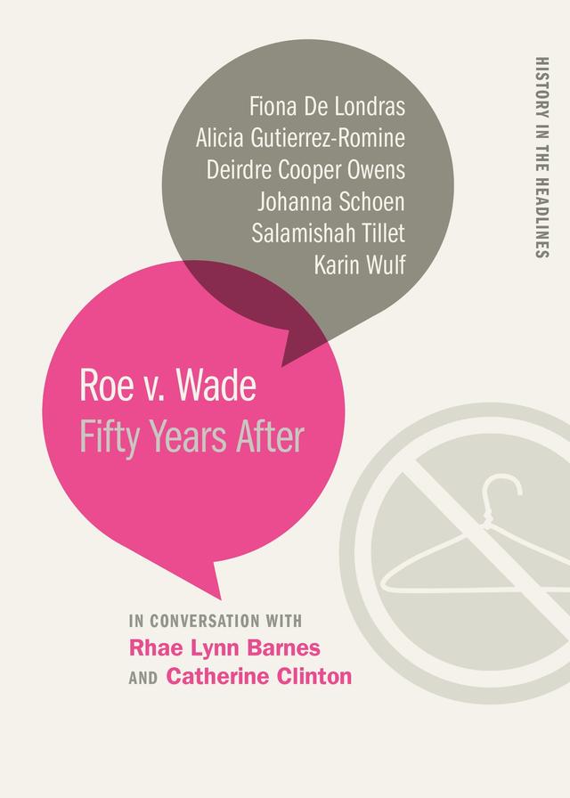 Roe v. Wade by Alicia Gutierrez-Romine, Catherine Clinton, Deirdre Cooper Owens, Fiona de Londras, Johanna Schoen, Karin Wulf, Rhae Lynn Barnes, Salamishah Tillet