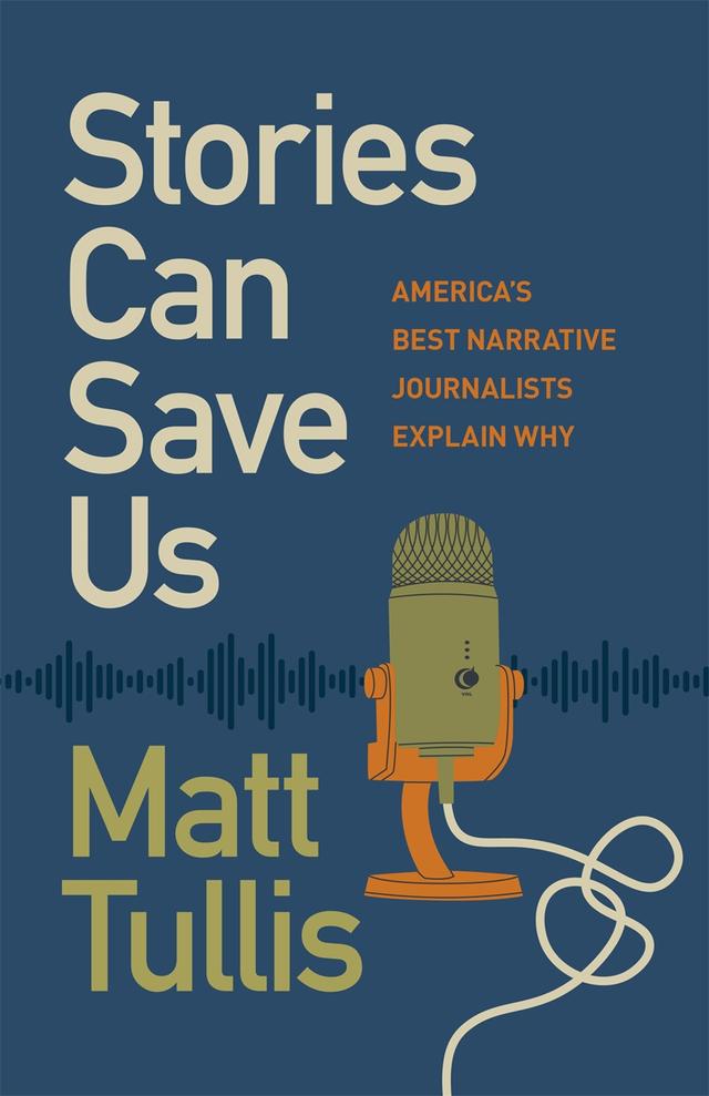 Stories Can Save Us by Abbott Kahler, Andrea Pitzer, Audra D.S Burch, Ben Montgomery, Bradford Pearson, Brin-Jonathan Butler, Bronwen Dickey, Chris Jones, David Grann, Eli Saslow, Elon Green, Eva Holland, Jeanne Marie Laskas, John Woodrow Cox, Justin Heckert, Kim Cross, Latria Graham, Leah Sottile, Matt Tullis, Michael Kruse, Mirin Fader, Mitchell S. Jackson, Pamela Colloff, Rachel Monroe, Sarah Weinman, Tom Junod, Vanessa Grigoriadis, Vann R. Newkirk II, Wright Thompson