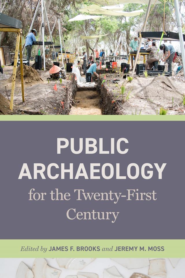 Public Archaeology for the Twenty-First Century by Anna Cohen, Ashley McCuistion, David Brown, David Muraca, Elizabeth Reetz, Erika Malo, Iraida Rodriguez, Jade Robison, James F. Brooks, Jeanne Moe, Jeremy M. Moss, Jessica Taylor, Kate Sproul, Katherine Hodge, Kathlyn Guttman, Koji Lau-Ozawa, Kristin Montaperto, Matthew Guebard, Meg Gaillard, Molly Boeka Cannon, Philip Levy, Sharlot Hart, Stephanie Sperling, Tara Beresh, Thane Harpole, Tori Mason, Victor Thompson