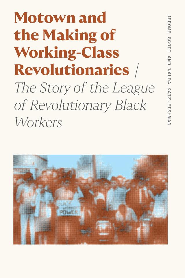 Motown and the Making of Working-Class Revolutionaries by Jerome Scott, Walda Katz-Fishman