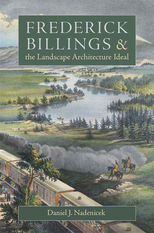 Frederick Billings and the Landscape Architecture Ideal by Daniel J. Nadenicek