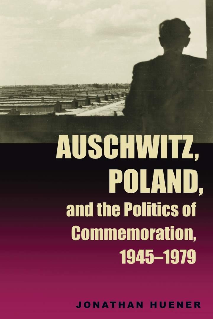 Auschwitz, Poland, and the Politics of Commemoration, 1945–1979