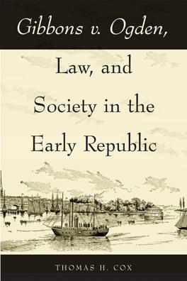 Gibbons v. Ogden, Law, and Society in the Early Republic by Thomas H. Cox