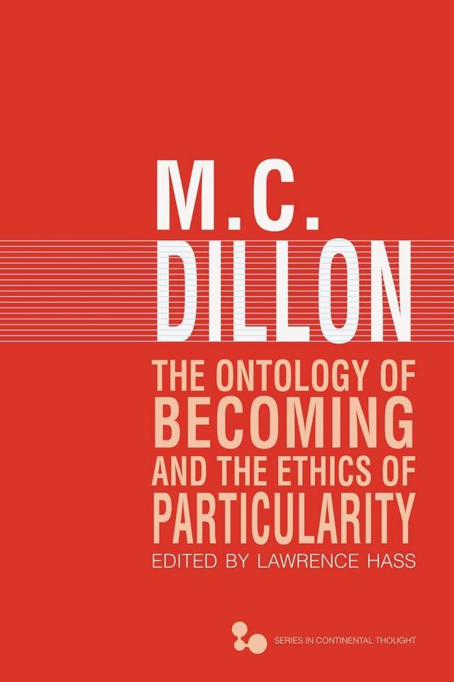 The Ontology of Becoming and the Ethics of Particularity by Lawrence Hass, M. C. Dillon