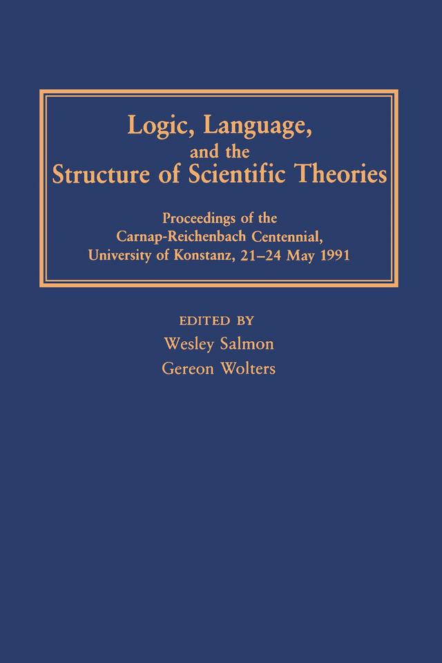 Logic, Language, and the Structure of Scientific Theories by Gereon Wolters, Wesley C. Salmon