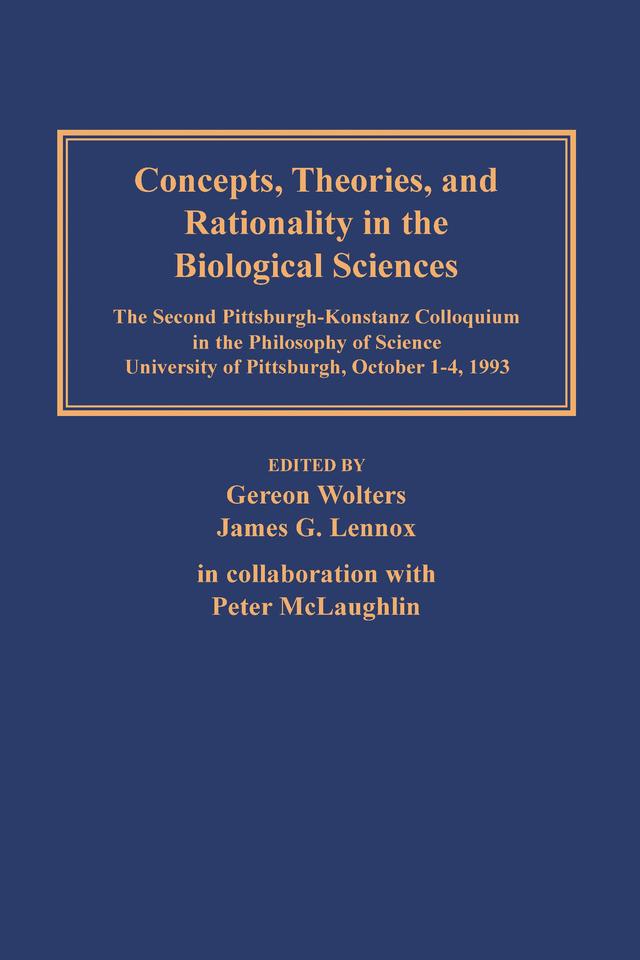 Concepts, Theories, and Rationality in the Biological Sciences by Gereon Wolters, James G. Lennox