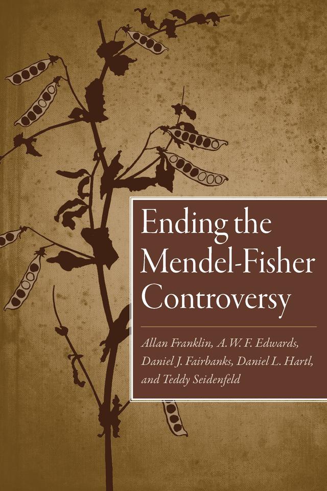 Ending the Mendel-Fisher Controversy by Allan Franklin, A.W.F. Edwards, Daniel J. Fairbanks, Daniel L. Hartl, Teddy Seidenfeld