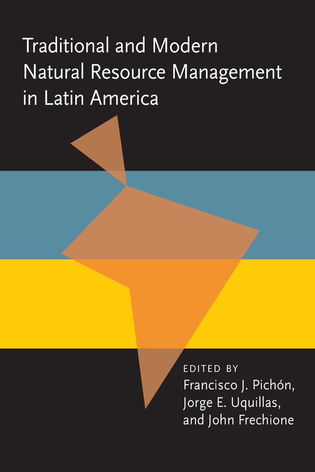 Traditional and Modern Natural Resource Management in Latin America by Francisco J. Pichon, John Frechione, Jorge E. Uquillas