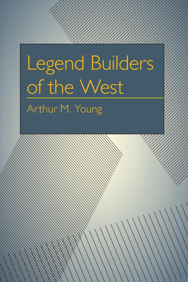 Legend Builders of the West by Arthur Milton Young