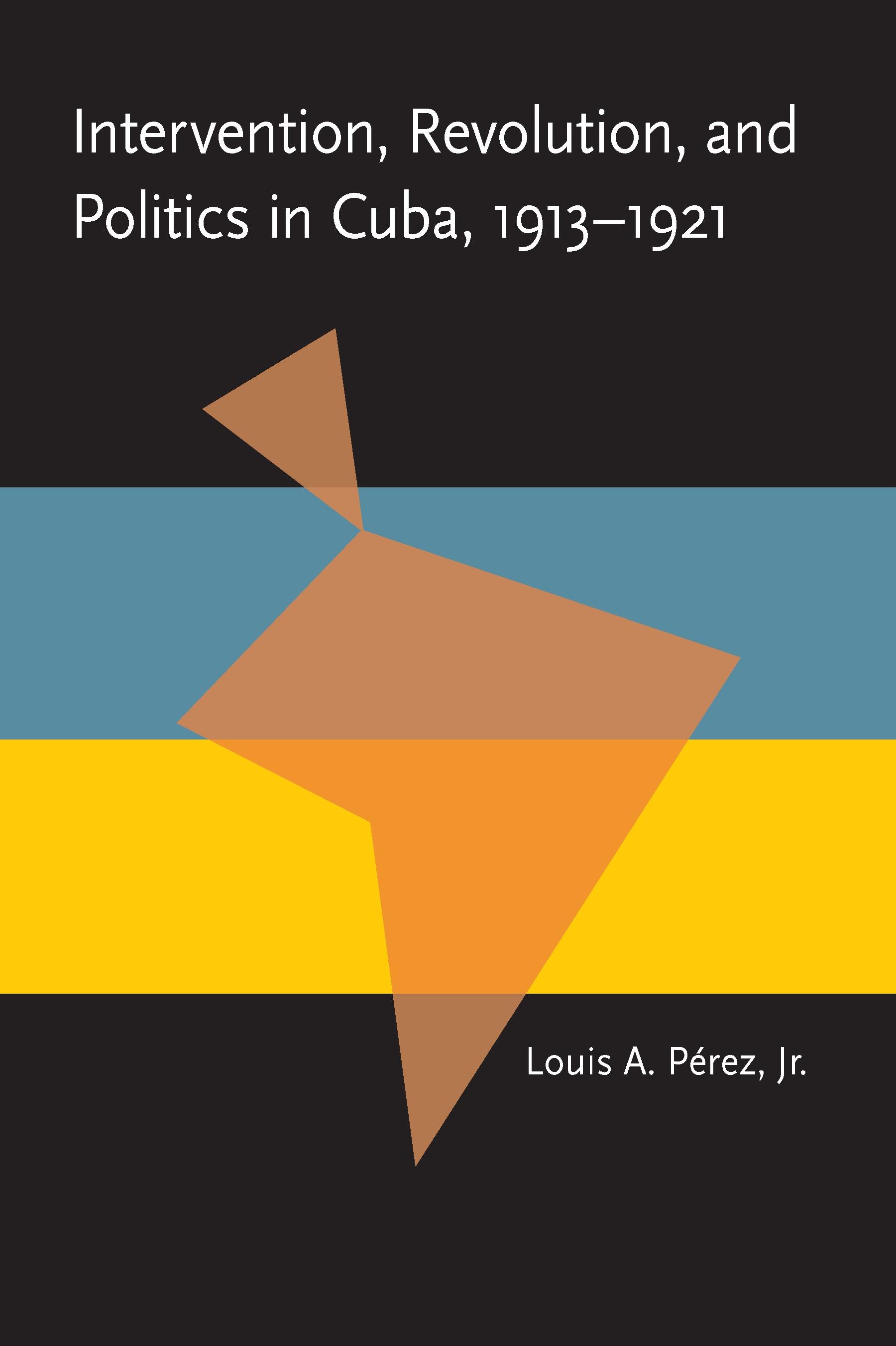Intervention, Revolution, and Politics in Cuba, 1913-1921