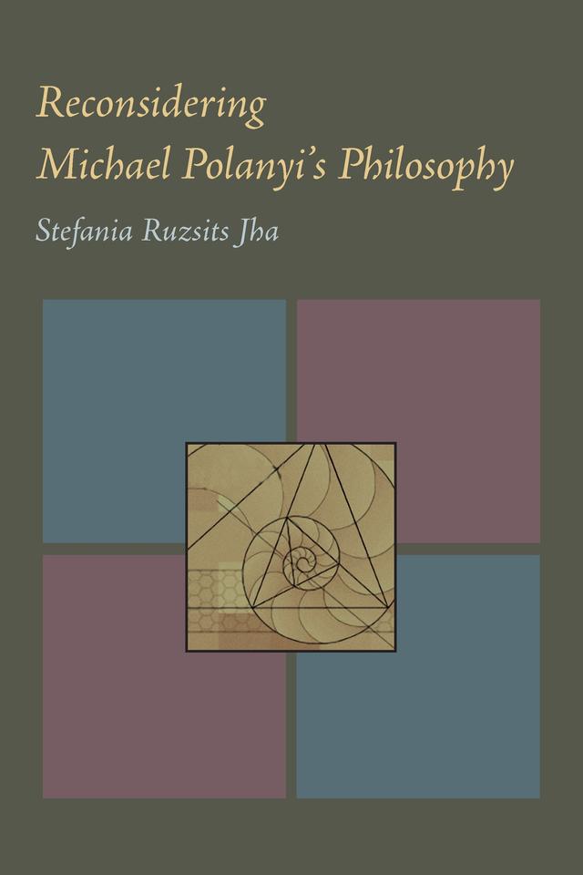Reconsidering Michael Polanyi’s Philosophy by Stefania Ruzsits Jha