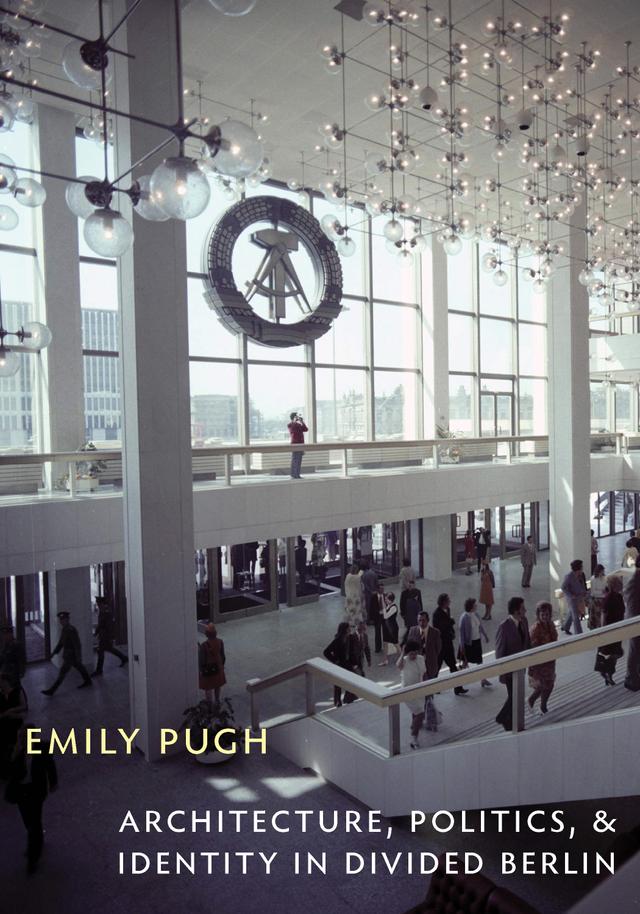 Architecture, Politics, and Identity in Divided Berlin by Emily Pugh