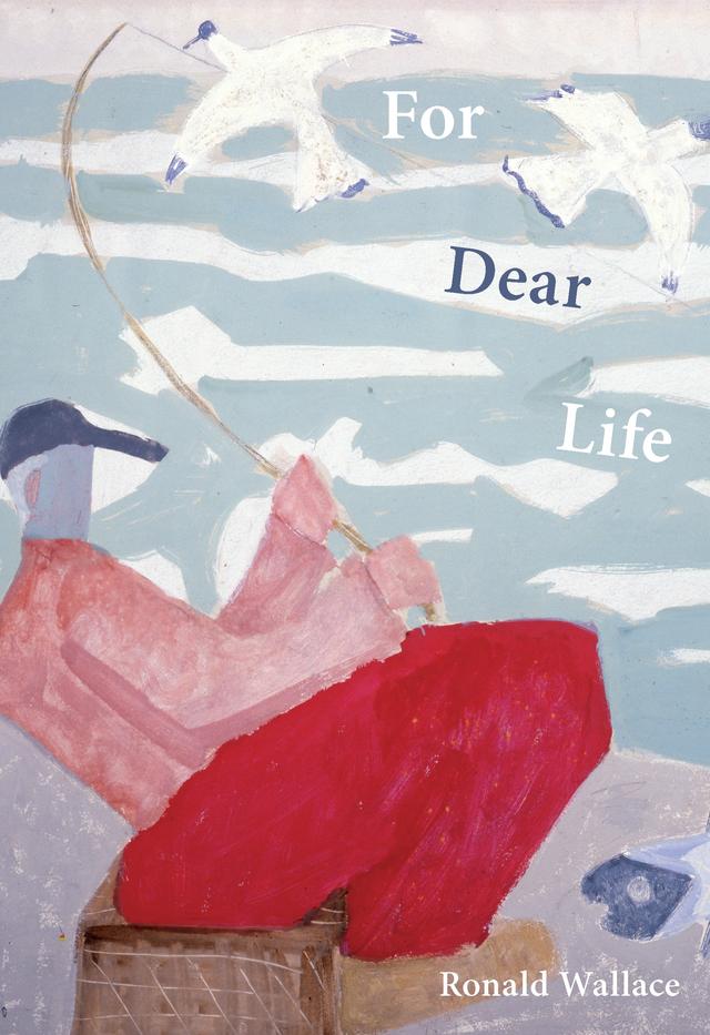 For Dear Life by Ronald Wallace