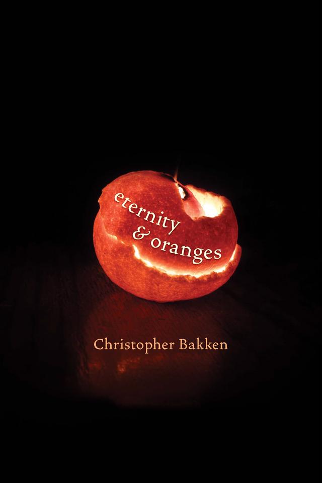 Eternity & Oranges by Christopher S. Bakken