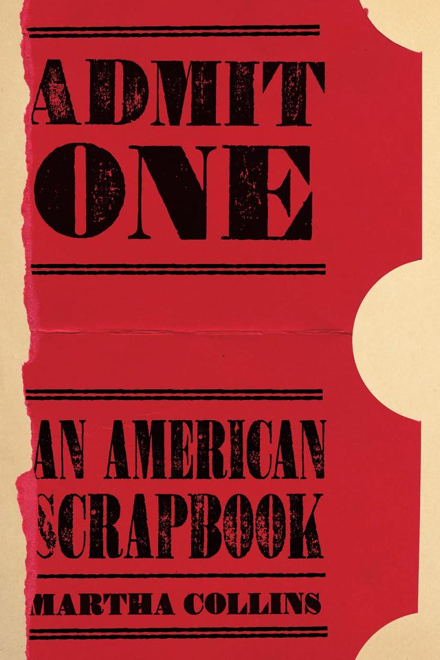 Admit One: An American Scrapbook by Martha Collins