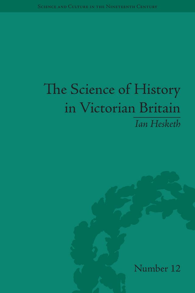 The Science of History in Victorian Britain by Ian Hesketh