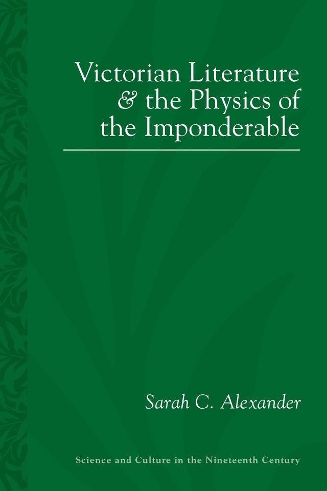 Victorian Literature and the Physics of the Imponderable by Sarah C. Alexander