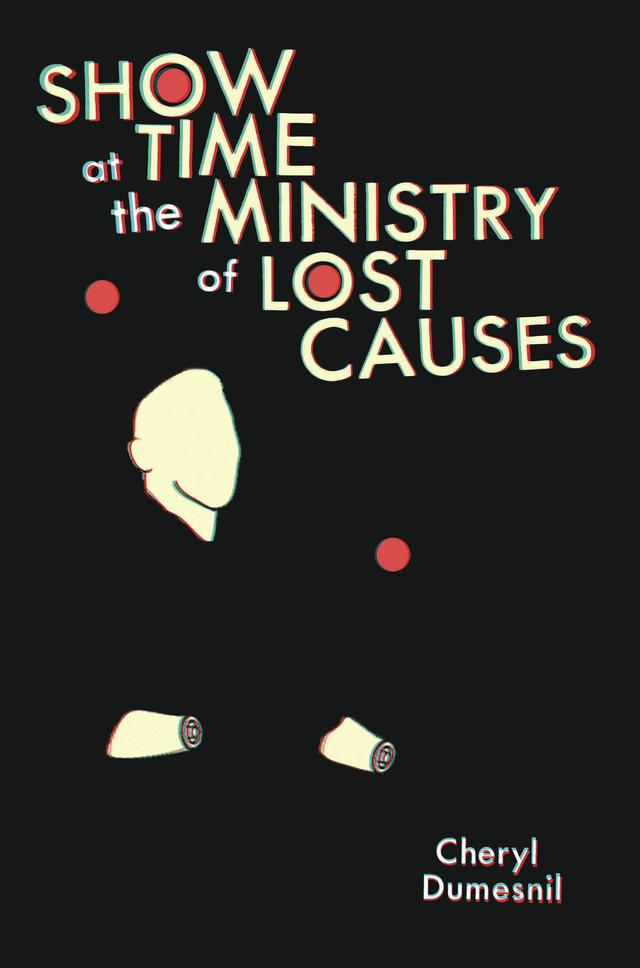 Showtime at the Ministry of Lost Causes by Cheryl  Dumesnil