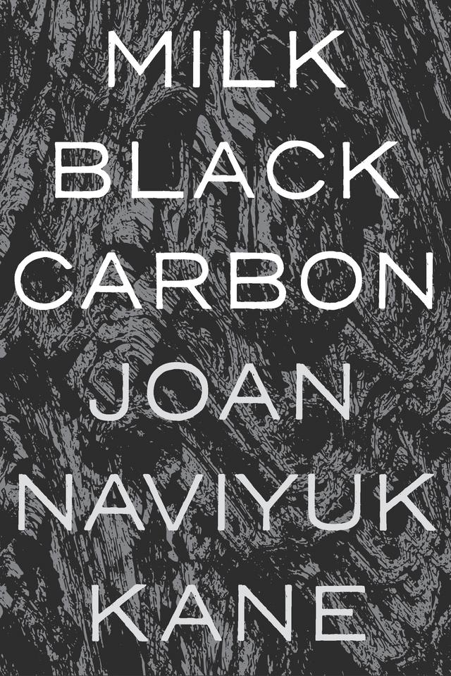 Milk Black Carbon by Joan Naviyuk Kane