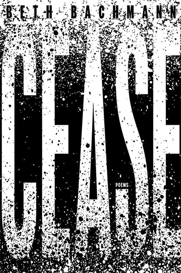 Cease by Beth Bachmann