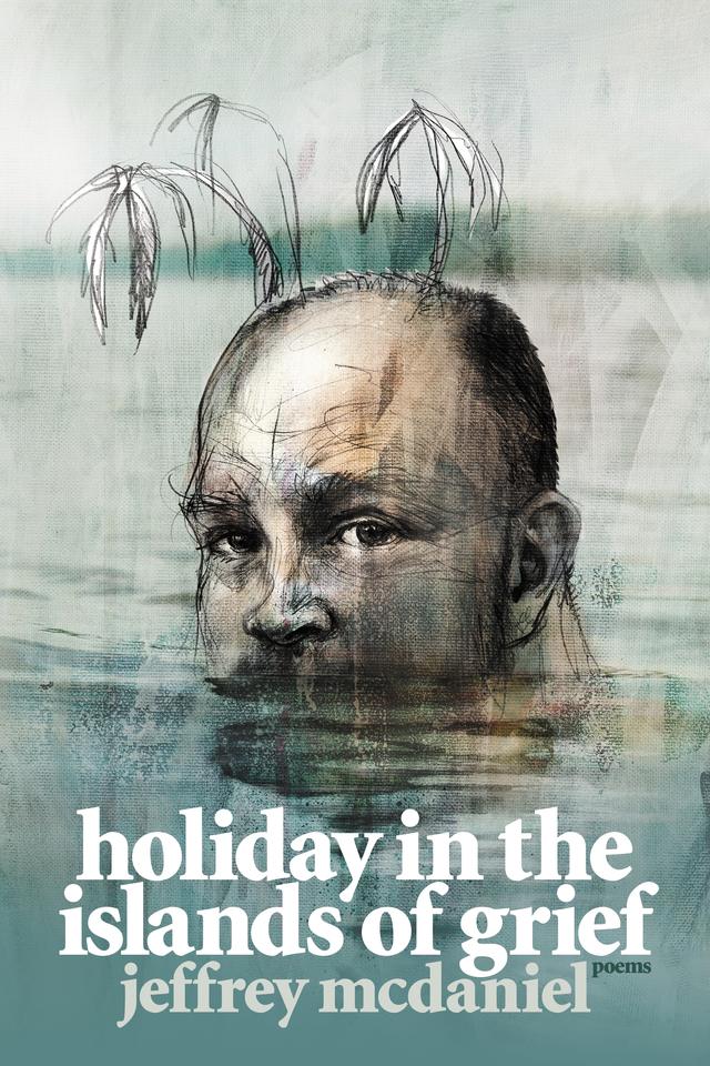 Holiday in the Islands of Grief by Jeffrey McDaniel