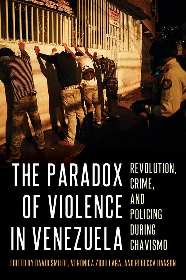 The Paradox of Violence in Venezuela by David Smilde, Rebecca Hanson, Verónica Zubillaga