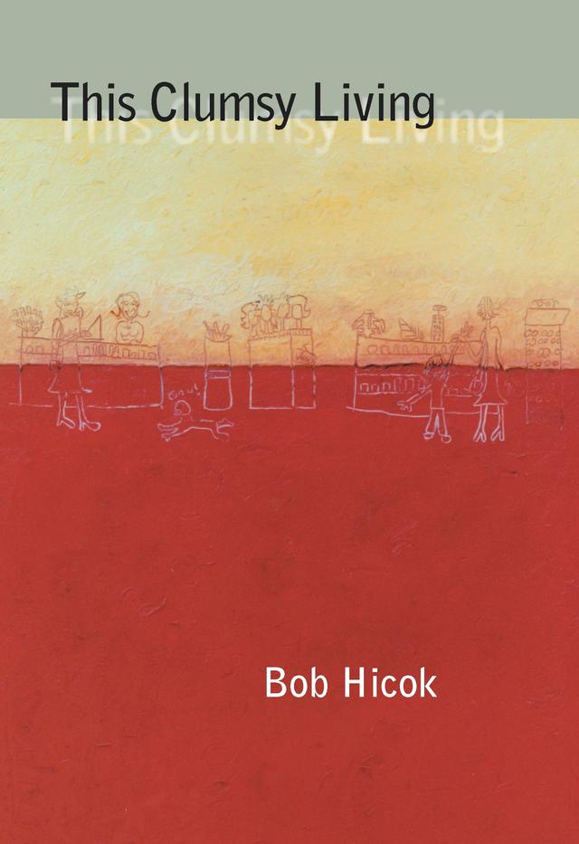 This Clumsy Living by Bob Hicok