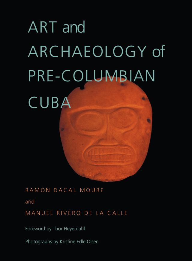 Art and Archaeology of Pre-Columbian Cuba by Manuel Rivero de la Calle, Ramón Dacal Moure