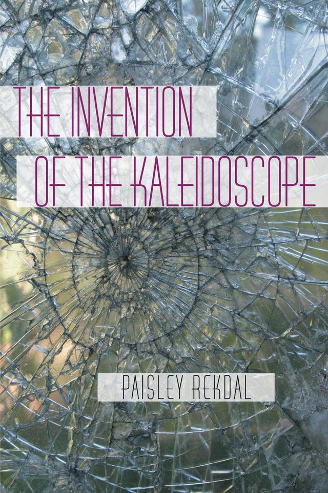 The Invention of the Kaleidoscope by Paisley  Rekdal