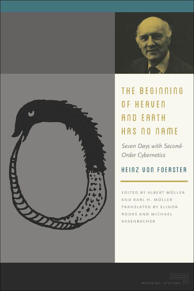 The Beginning of Heaven and Earth Has No Name by Albert Müller, Elinor Rooks, Heinz von Foerster, Karl H. Müller, Michael Kasenbacher