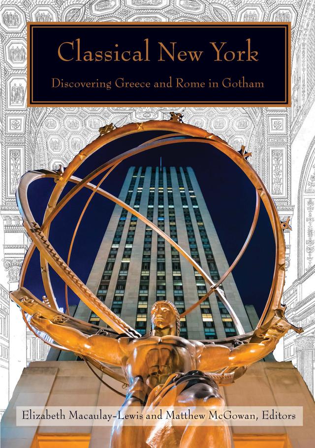 Classical New York by Allyson McDavid, Elizabeth Bartman, Elizabeth Macaulay-Lewis, Francis Morrone, Jared Simard, Jon Ritter, Margaret Malamud, Maryl B. Gensheimer, Matthew McGowan