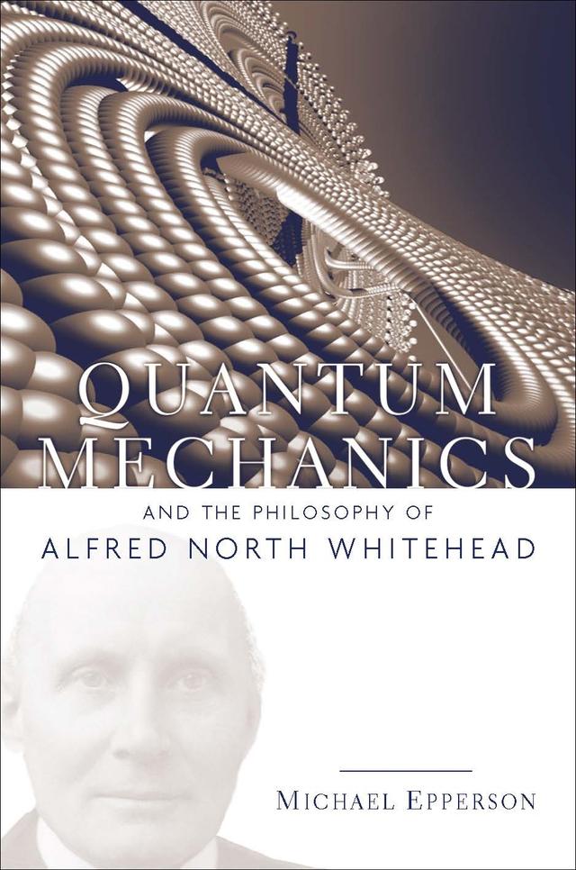 Quantum Mechanics and the Philosophy of Alfred North Whitehead by Michael Epperson