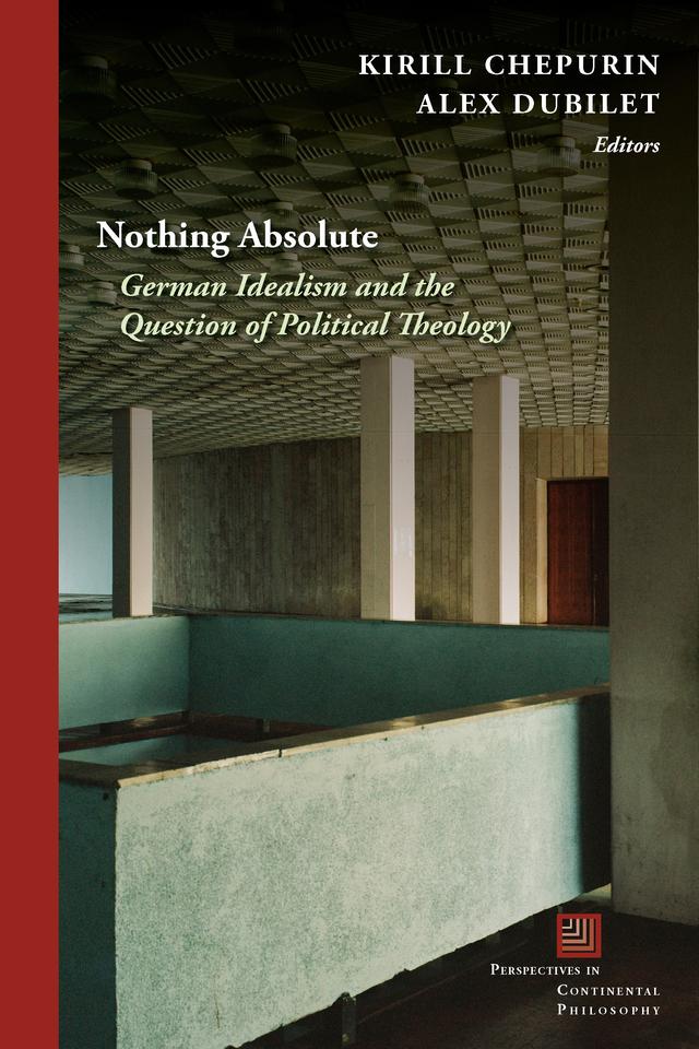 Nothing Absolute by Agata Bielik-Robson, Alex Dubilet, Daniel C. Barber, Daniel Whistler, James Martel, Joseph Albernaz, Kirill Chepurin, Oxana Timofeeva, Saitya Brata Das, S.D. Chrostowska, Steven Shakespeare, Thomas Lynch, Vincent W. Lloyd