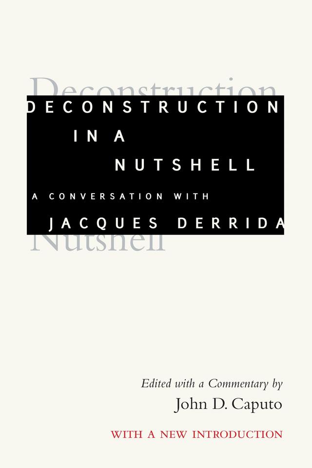 Deconstruction in a Nutshell by Jacques Derrida, John D. Caputo