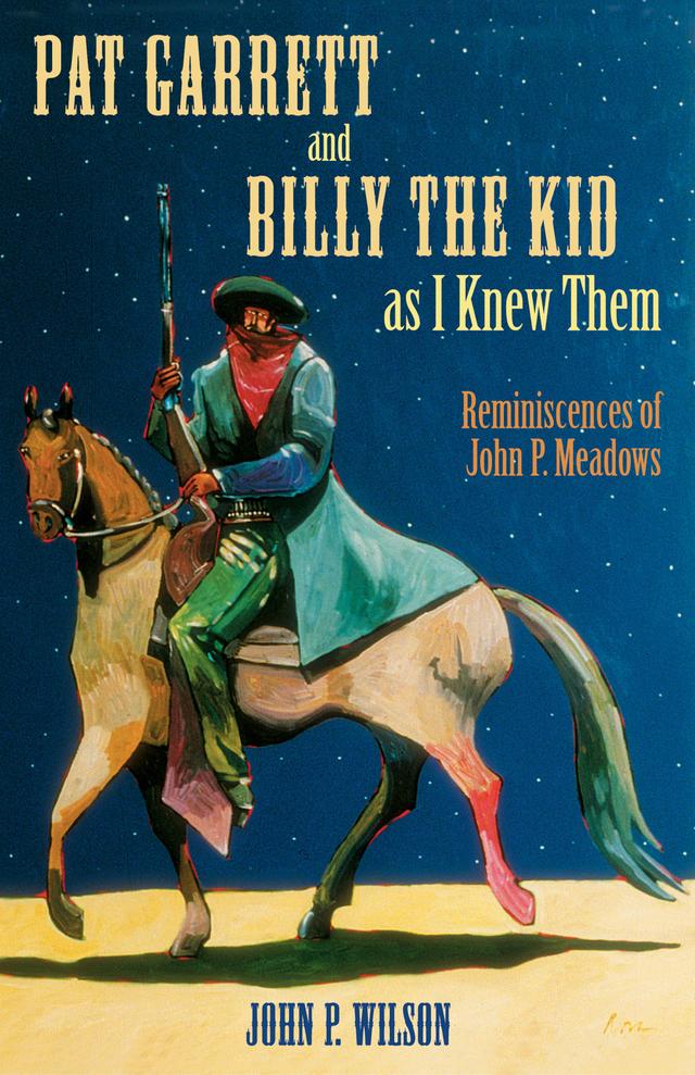 Pat Garrett and Billy the Kid as I Knew Them by John P. Wilson