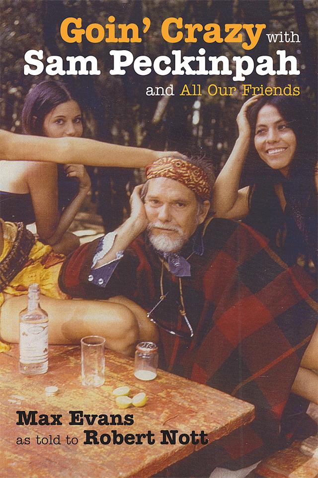 Goin' Crazy with Sam Peckinpah and All Our Friends by Max Evans, Robert Nott
