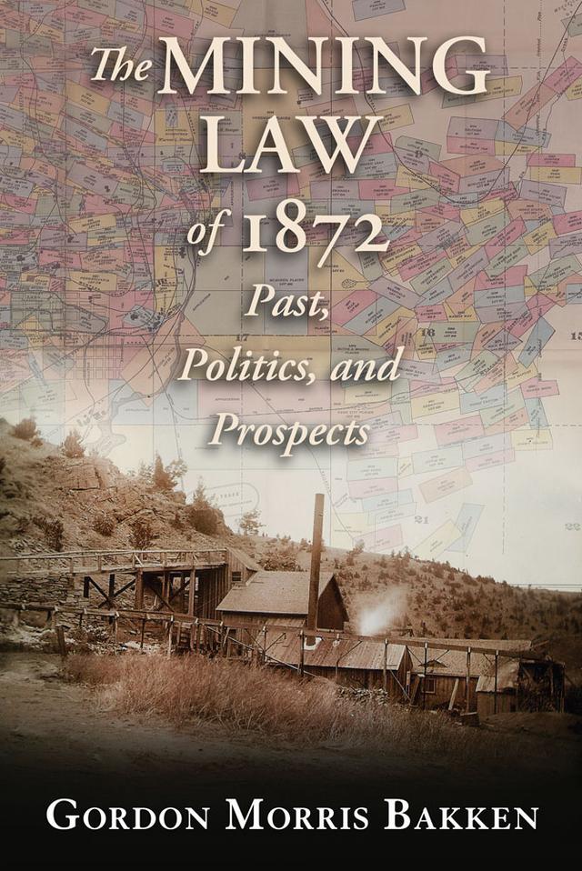 The Mining Law of 1872 by Gordon Morris Bakken