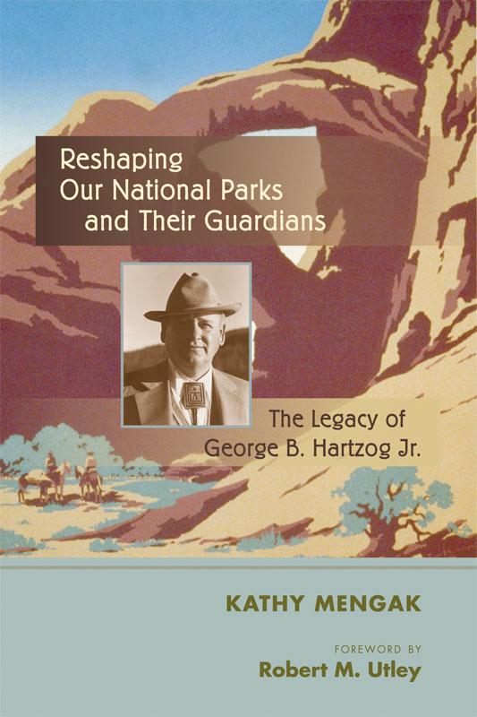 Reshaping Our National Parks and Their Guardians by Kathy Mengak, Robert M. Utley
