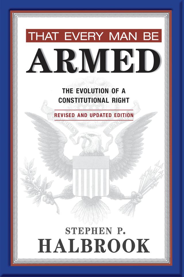 That Every Man Be Armed by Stephen P. Halbrook